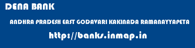 DENA BANK  ANDHRA PRADESH EAST GODAVARI KAKINADA RAMANAYYAPETA  banks information 